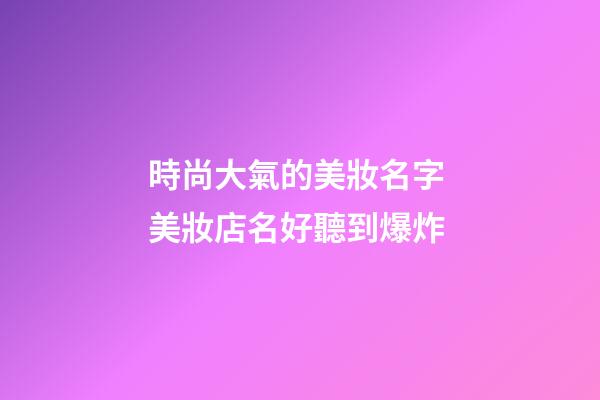 時尚大氣的美妝名字 美妝店名好聽到爆炸-第1張-店鋪起名-玄機派